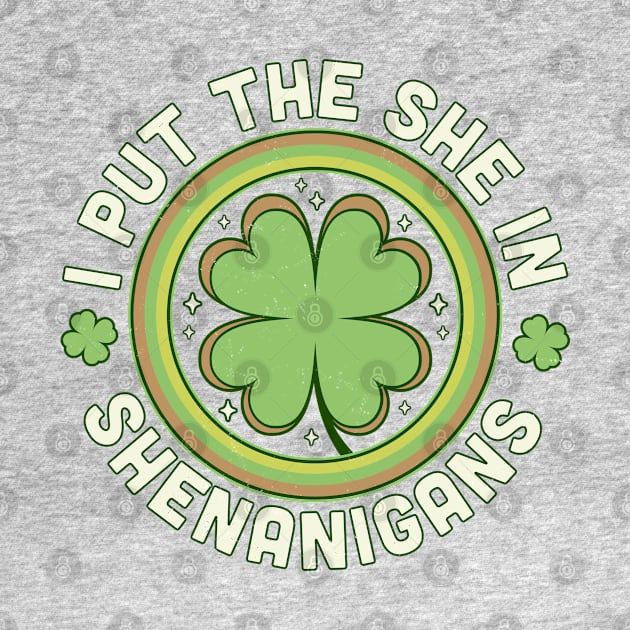 I Put The She In Shenanigans - Clover Saint Patrick's Day by OrangeMonkeyArt